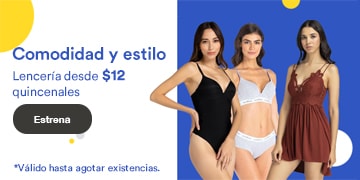 Comodidad y estilo. Lencería desde $12 quincenales. Pulsa aquí para estrenar. Válido hasta agotar existencias.