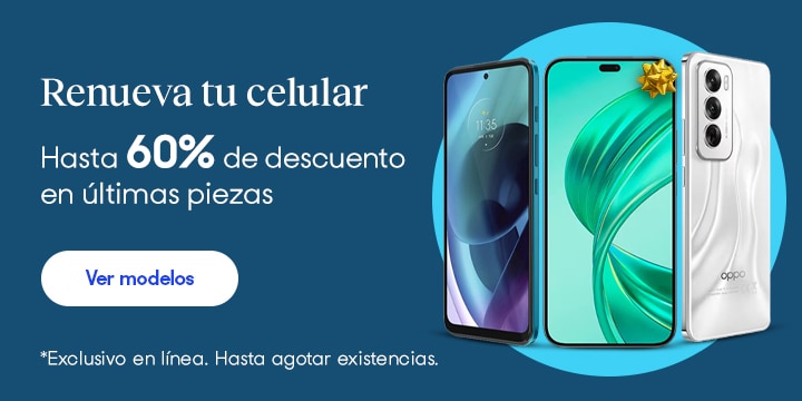 Anuncio: Renueva tu celular. Hasta 60% de descuento en últimas piezas. Exclusivo en línea. Válido hasta agotar existencias. Pulsa aquí para aprovechar.