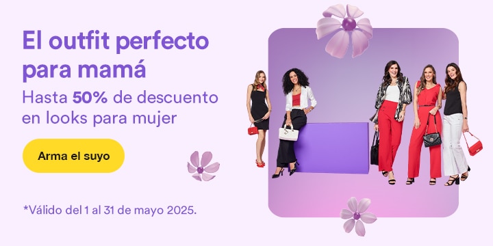 Anuncio: El outfit perfecto para mamá. Hasta 50% de descuento en looks para mujer. Promoción válida del 1 al 31 de mayo 2025. Pulsa aquí para armar el suyo.