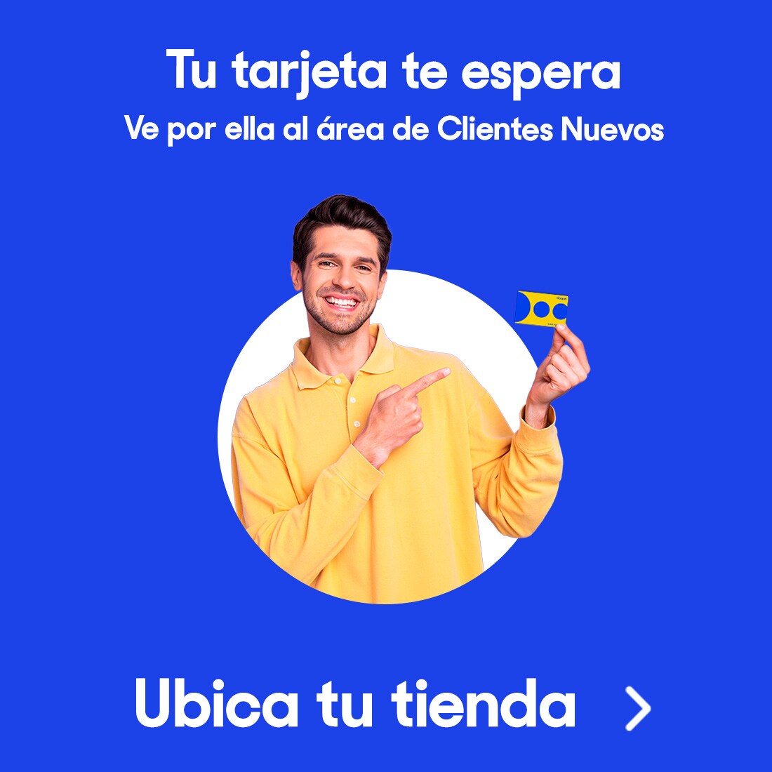 Tu tarjeta te espera. Ve por ella al área de Clientes Nuevos. Pulsa aquí para ubicar tu tienda más cercana.