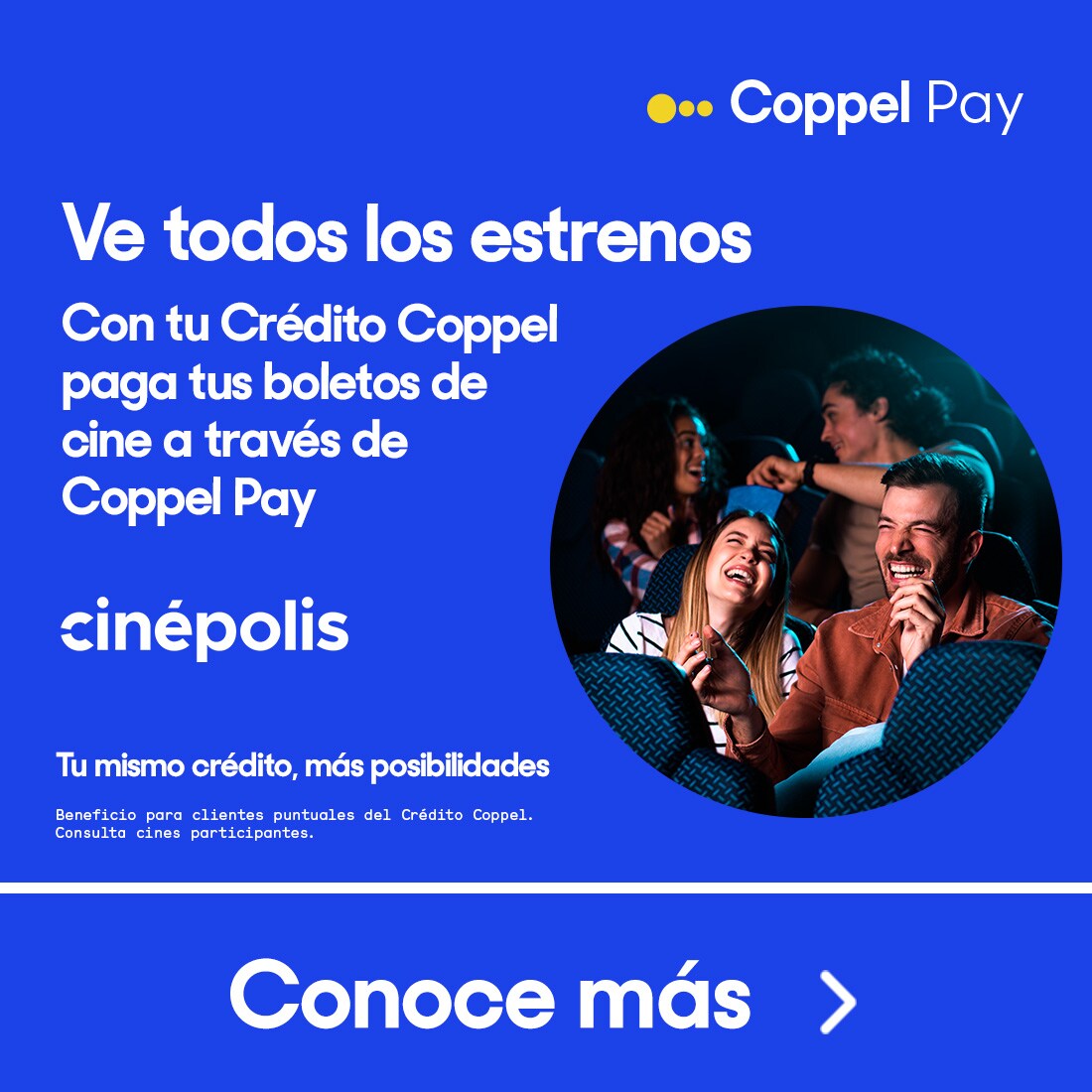 Coppel. Coppel Pay. Ve todos los estrenos. Con tu Crédito Coppel paga tus boletos de cine a través de Coppel Pay en Cinépolis. Beneficio para clientes puntuales del Crédito Coppel. Consulta cines participantes. Tu mismo crédito, más posibilidades.
