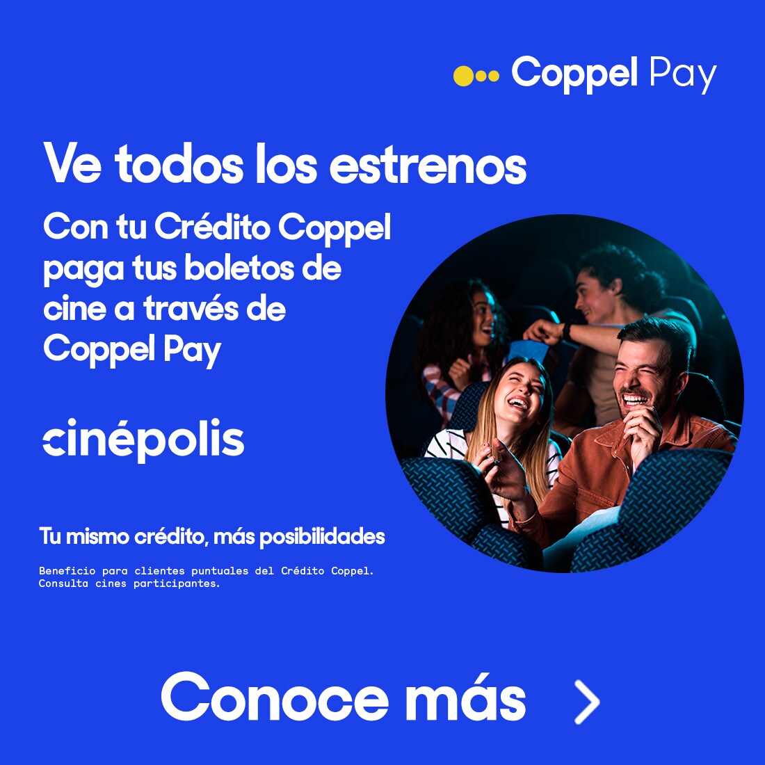Coppel. Coppel Pay. Ve todos los estrenos. Con tu Crédito Coppel paga tus boletos de cine a través de Coppel Pay en Cinépolis. Beneficio para clientes puntuales del Crédito Coppel. Consulta cines participantes. Tu mismo crédito, más posibilidades.