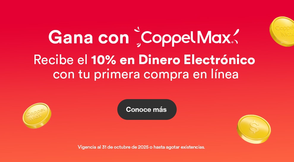 Gana con Coppel Max. Recibe el 10% de Dinero Electrónico con tu primera compra en línea. Conoce más en Coppel.com/coppel-max. Vigencia al 31 de octubre de 2025 o hasta agotar existencias.