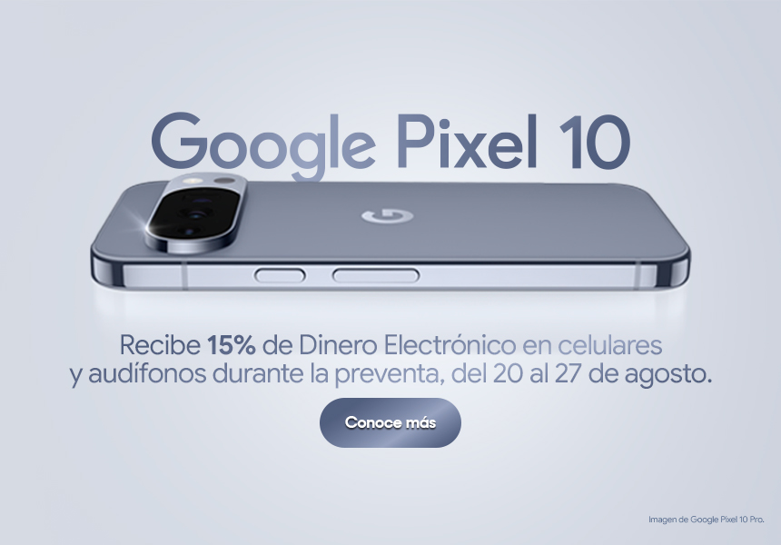 Anuncio: Google Pixel 10. Recibe 15% de Dinero Electrónico en celulares y audífonos durante la preventa, del 20 al 27 de agosto de 2025. Pulsa aquí para aprovechar.